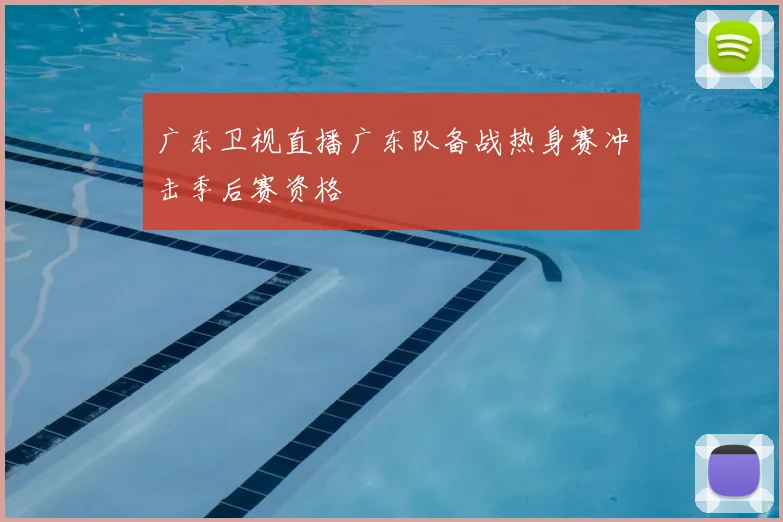 广东卫视直播广东队备战热身赛冲击季后赛资格