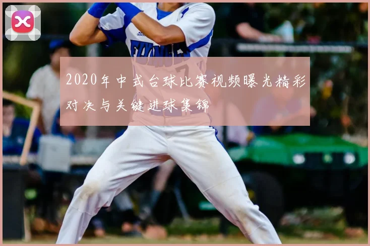 2020年中式台球比赛视频曝光精彩对决与关键进球集锦