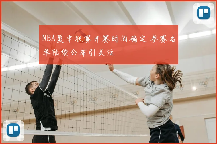 NBA夏季联赛开赛时间确定 参赛名单陆续公布引关注