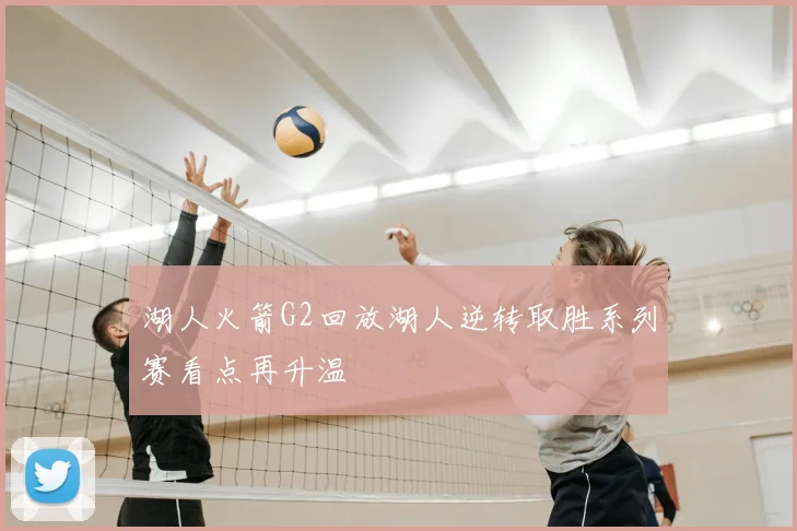 湖人火箭G2回放湖人逆转取胜系列赛看点再升温